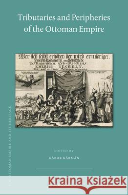 Tributaries and Peripheries of the Ottoman Empire Gábor Kármán 9789004430549 Brill - książka