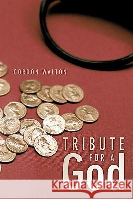 Tribute for a God Gordon Walton 9781456772154 Authorhouse - książka