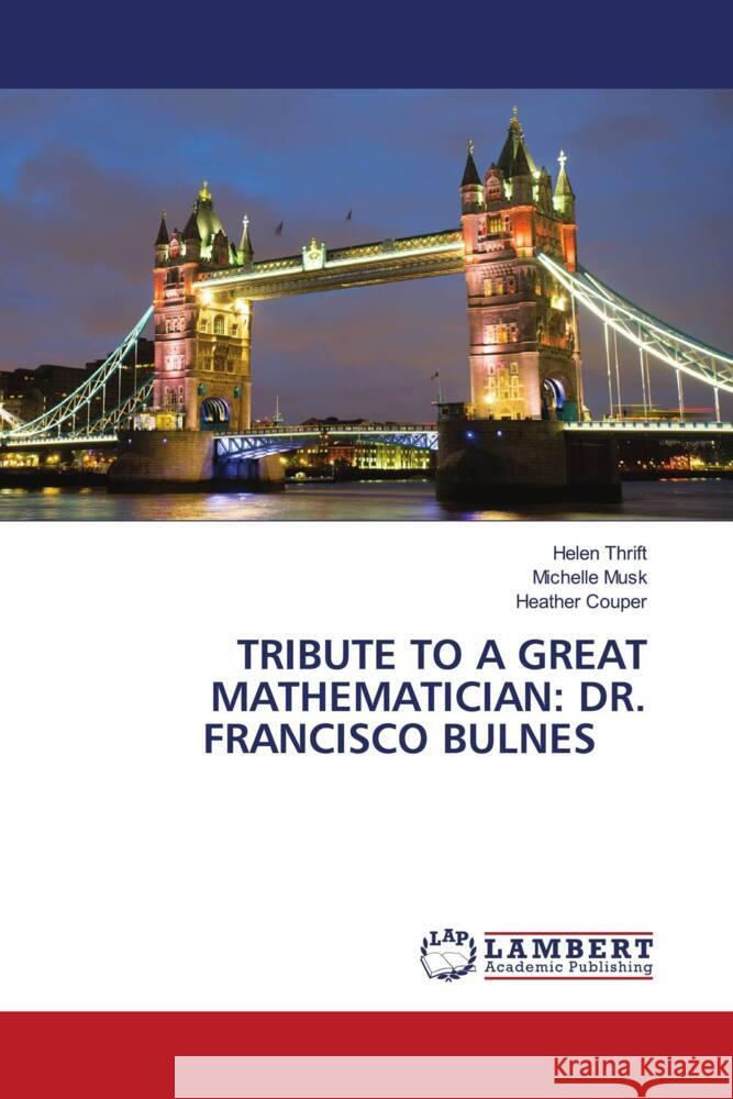 Tribute to a Great Mathematician: Dr. Francisco Bulnes Helen Thrift Michelle Musk Heather Couper 9786205512104 LAP Lambert Academic Publishing - książka