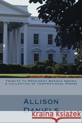 Tribute to President Barack Obama: A Collection of Inspirational Poems Allison G. Daniels 9781484114223 Createspace - książka