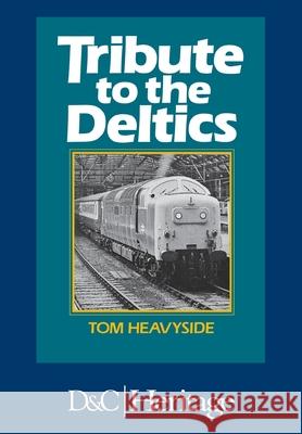 Tribute to the Deltics G T Heavyside   9781446305843 David & Charles Publishers - książka