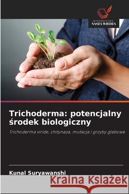 Trichoderma: potencjalny srodek biologiczny Suryawanshi, Kunal 9786209166600 Wydawnictwo Nasza Wiedza - książka