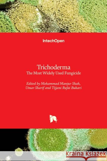 Trichoderma: The Most Widely Used Fungicide Mohammad Manjur Shah Umar Sharif Tijjani Rufai Buhari 9781789239171 Intechopen - książka