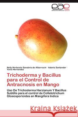 Trichoderma y Bacillus Para El Control de Antracnosis En Mango Nelly Hortensia Sanabri Adenis Santander Yonis Her 9783659029486 Editorial Acad Mica Espa Ola - książka