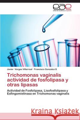 Trichomonas Vaginalis Actividad de Fosfolipasa y Otras Lipasas Vargas Villarreal Javier 9783848472826 Editorial Academica Espanola - książka