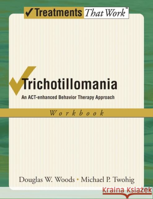 Trichotillomania: An Act-Enhanced Behavior Therapy Approach Workbook Woods, Douglas W. 9780195336054 Oxford University Press, USA - książka