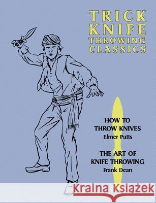 Trick Knife Throwing Classics: How to Throw Knives / The Art of Knife Throwing Elmer Putts Frank Dean 9781616462765 Coachwhip Publications - książka