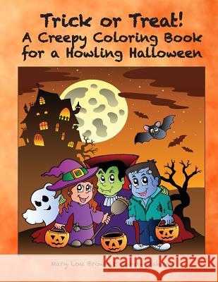 Trick or Treat: A Creepy Coloring Book for a Howling Halloween Mary Lou Brown Sandy Mahony 9781533403155 Createspace Independent Publishing Platform - książka