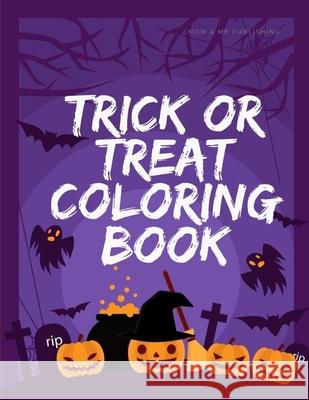 Trick Or Treat Coloring Book: Trick or Treat Design Painting to Create Imaginary with Ghosts Mom &. Me Publishing 9781700291257 Independently Published - książka