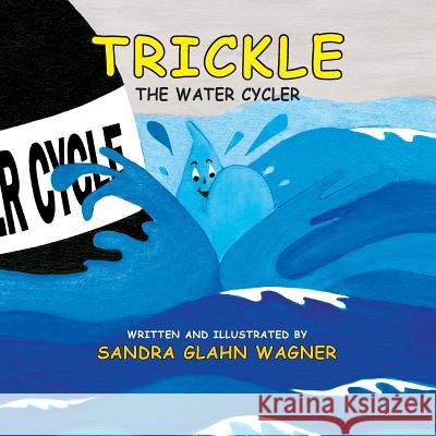 Trickle, The Water Cycler Sandra Glahn Wagner, Sandra Glahn Wagner 9781614934646 Peppertree Press - książka