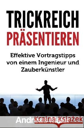 Trickreich präsentieren : Effektive Vortragstipps von einem Ingenieur und Zauberkünstler Maier, Andreas 9783745009729 epubli - książka