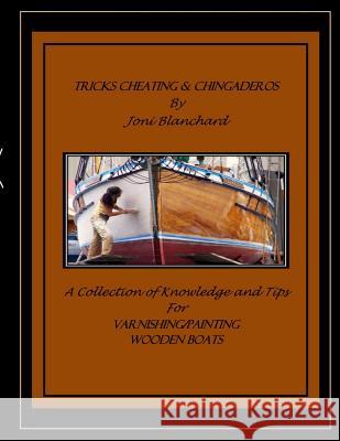 Tricks, Cheating & Chingaderos: A Collection of Knowledge and Tips for Varnishing/Painting Wooden Boats MS Joni M. Blanchard 9781503277854 Createspace - książka