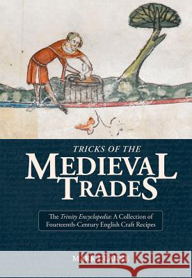 Tricks of the Medieval Trades:: A Collection of 14th Century English Craft Recipes Mark Clarke   9781909492653 Archetype Publications Ltd - książka