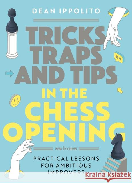 Tricks, Traps and Tips in the Chess Opening: Practical Lessons for Ambitious Improvers Dean Ippolito 9789493257436 New in Chess - książka