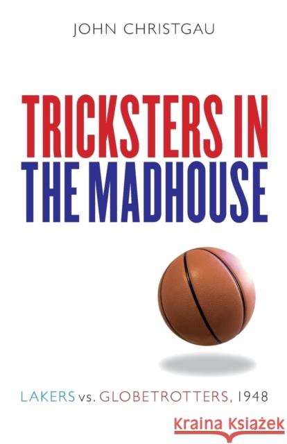 Tricksters in the Madhouse: Lakers vs. Globetrotters, 1948 Christgau, John 9780803215993 Bison Books - książka