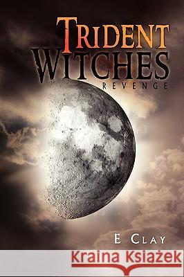 Trident Witches E. Clay 9781441592415 Xlibris Corporation - książka
