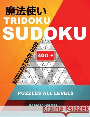 Tridoku Sudoku. Excellent Book Game.: 400+. Puzzles All Levels. Easy, Medium, Hard and Very Hard. Holmes Presents an Original Logic Book.(Plus 250 Sud Basford Holmes 9781790181575 Independently Published - książka