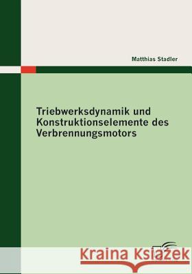 Triebwerksdynamik und Konstruktionselemente des Verbrennungsmotors Stadler, Matthias   9783836688314 Diplomica - książka