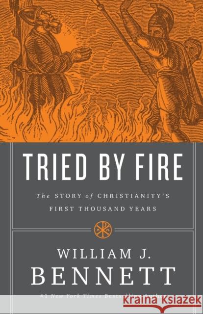 Tried by Fire: The Story of Christianity's First Thousand Years William J. Bennett 9781400207466 Thomas Nelson - książka