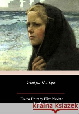 Tried for Her Life Emma Dorothy Eliza Nevitte Southworth 9781986693707 Createspace Independent Publishing Platform - książka