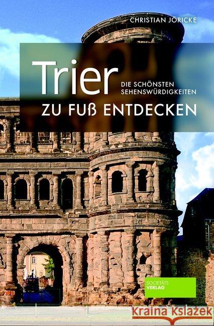 Trier zu Fuß entdecken : Die schönsten Sehenswürdigkeiten Jöricke, Christian 9783955422684 Societäts-Verlag - książka