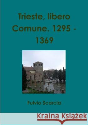 Trieste, libero Comune. 1295 - 1369 Fulvio Scarcia 9780359370290 Lulu.com - książka