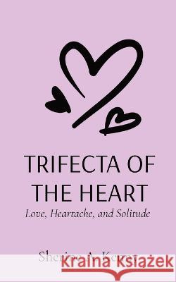 Trifecta of the Heart: Love, Heartache, and Solitude Sherine A Kenny   9781088131299 IngramSpark - książka
