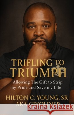 Trifling to Triumph: Allowing the Gift to Strip My Pride and Save My Life Hilton C., Sr. Youn 9781968845131 Xpress Publisher - książka