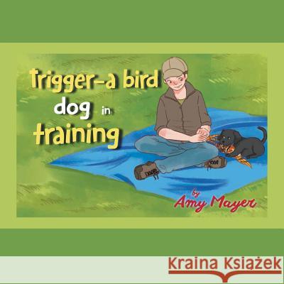 Trigger-a Bird Dog in Training Amy Mayer 9781524685331 Authorhouse - książka