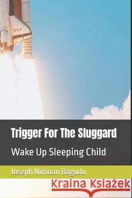 Trigger For The Sluggard: Wake Up Sleeping Child Nimnan Bagudu, Joseph 9798407246077 Independently published - książka