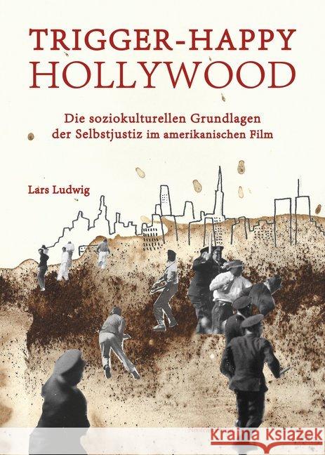 Trigger happy Hollywood : Die soziokulturellen Grundlagen der Selbstjustiz im amerikanischen Film Ludwig, Lars 9783958080362 Neofelis - książka