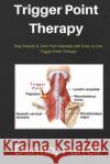 Trigger Point Therapy: Stop Muscle & Joint Pain Naturally with Easy to use Trigger Point Therapy Farrell, Dermot 9781543201307 Createspace Independent Publishing Platform