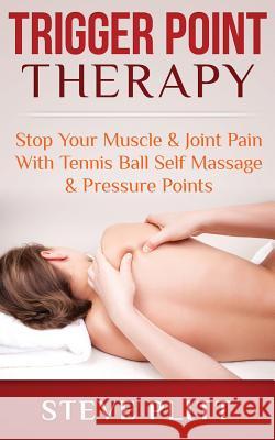 Trigger Point Therapy: Stop Your Muscle & Joint Pain with Tennis Ball Self Massage & Pressure Points Steve Plitt 9781511483933 Createspace Independent Publishing Platform - książka