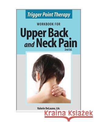 Trigger Point Therapy Workbook for Upper Back and Neck Pain: (Second Edition) Delaune, Valerie Anne 9780996855303 Alaskan Natural Care Inc - książka