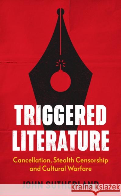 Triggered Literature: Cancellation, Stealth Censorship and Cultural Warfare John Sutherland 9781785908170 Biteback Publishing - książka