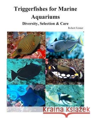 Triggerfishes for Marine Aquariums: Diversity, Selection & Care Robert Fenner 9781508945727 Createspace - książka