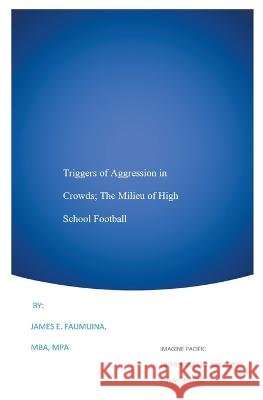 Triggers of Aggression in Crowds; The Milieu of High School Football James Faumuina   9798215538173 Imagine Pacific - książka
