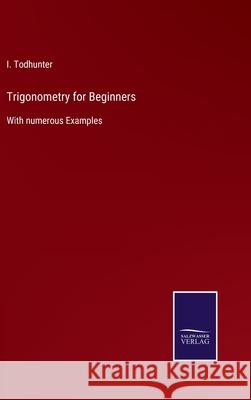 Trigonometry for Beginners: With numerous Examples I. Todhunter 9783752558197 Salzwasser-Verlag - książka