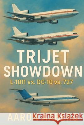 Trijet Showdown: L-1011 vs. DC-10 vs. 727 Aaron Aaberg 9781923570870 Independently Published - książka