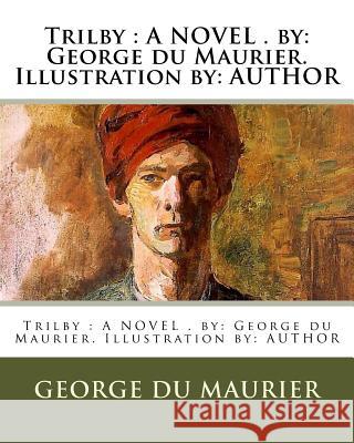 Trilby: A Novel . By: George Du Maurier. Illustration By: Author George D 9781976520938 Createspace Independent Publishing Platform - książka