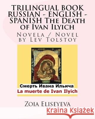 TRILINGUAL BOOK RUSSIAN - ENGLISH - SPANISH The Death of Ivan Ilyich: Novela / Novel by Lev Tolstoy Eliseyeva, Zoia 9781523657315 Createspace Independent Publishing Platform - książka