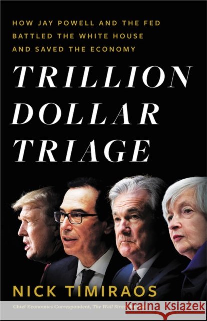 Trillion Dollar Triage: How Jay Powell and the Fed Battled a President and a Pandemic---and Prevented Economic Disaster Nick Timiraos 9780316272810 Little, Brown & Company - książka