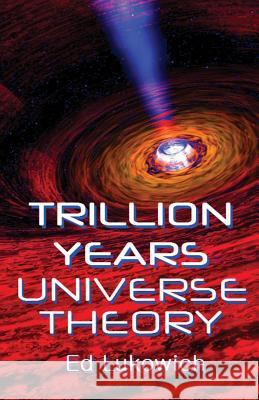 Trillion Years Universe Theory Ed Lukowich MR Ed Richard Lukowich 9780991840823 Jepko Publishing - książka