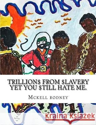 Trillions from slavery yet you still hate me.: Hip Hop adventure story Rodney, McKell K. 9781537784267 Createspace Independent Publishing Platform - książka