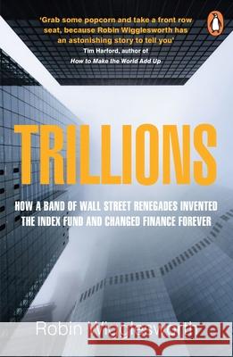 Trillions: How a Band of Wall Street Renegades Invented the Index Fund and Changed Finance Forever Robin Wigglesworth 9780241987971 Penguin Books Ltd - książka