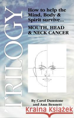 Trilogy: How to Help the Mind, Body & Spirit Survive Mouth, Head & Neck Cancer Dunstone, Carol 9781425959586 Authorhouse - książka