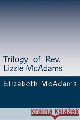 Trilogy of Rev. Lizzie McAdams: Early Free Will Baptist Preacher Elizabeth Rachel McAdams Alton E. Loveless 9781500602789 Createspace - książka