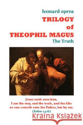 TRILOGY of THEOPHIL MAGUS - The Truth Oprea, Leonard 9781436323659 Xlibris Corporation - książka