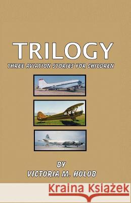 Trilogy: Three Airplane Stories For Children Holob, Victoria M. 9781456453909 Createspace - książka