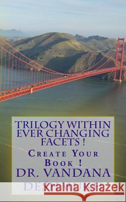 Trilogy Within Ever Changing Facets !: Create Your Book ! Dr Vandana Deshmukh 9781974043309 Createspace Independent Publishing Platform - książka